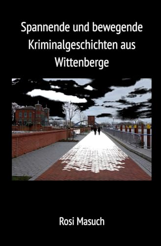 Spannende und bewegende Kriminalgeschichten aus Wittenberge: Vier Wittenberge-Krimis in einem Band von Imprint: Independently published