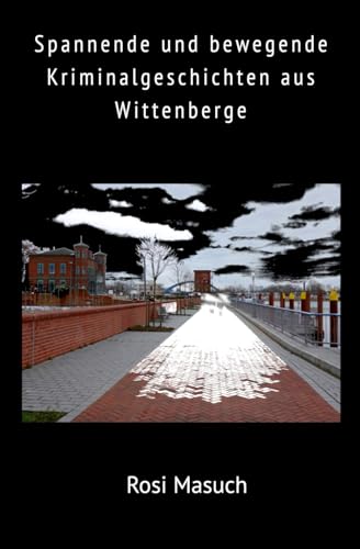 Spannende und bewegende Kriminalgeschichten aus Wittenberge: Vier Wittenberge-Krimis in einem Band