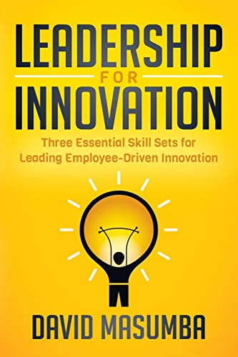 Leadership for Innovation: Three Essential Skill Sets for Leading Employee-Driven Innovation