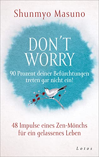 Don't Worry – 90 Prozent deiner Befürchtungen treten gar nicht ein!: 48 Impulse eines Zen-Mönchs für ein gelassenes Leben von Lotos