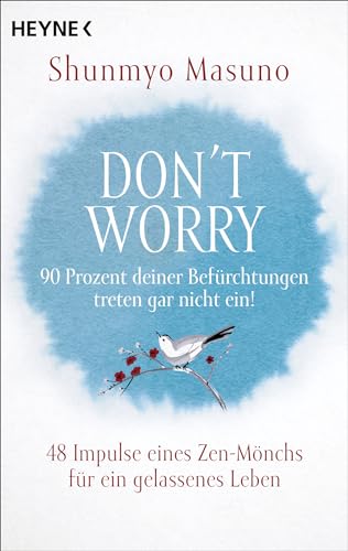 Don't Worry – 90 Prozent deiner Befürchtungen treten gar nicht ein!: 48 Impulse eines Zen-Mönchs für ein gelassenes Leben von Heyne Verlag