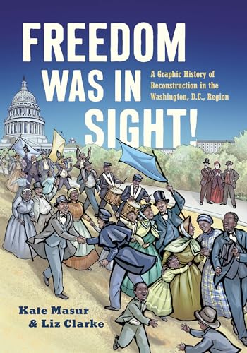 Freedom Was in Sight: A Graphic History of Reconstruction in the Washington, D.c., Region (A Ferris and Ferris Book)