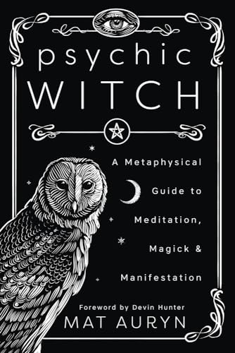 Psychic Witch: A Metaphysical Guide to Meditation, Magick & Manifestation (Mat Auryn's Psychic Witch)