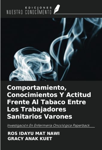 Comportamiento, Conocimientos Y Actitud Frente Al Tabaco Entre Los Trabajadores Sanitarios Varones: Investigación En Enfermería Oncológica Paperback von Ediciones Nuestro Conocimiento