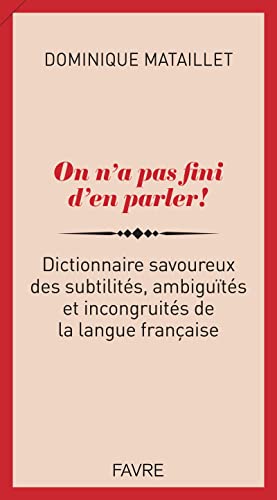 On n'a pas fini d'en parler! Dictionnaire savoureux des subtilites, ambiguites et incongruites słown: Dictionnaire savoureux des subtilités, ambiguïtés et incongruités von Favre