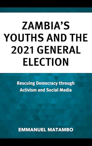 Zambia's Youths and the 2021 General Election: Rescuing Democracy through Activism and Social Media Zambia's Youths and the 2021 General Election: Rescuing Democracy through Activism and Social Media von Lexington Books/Fortress Academic