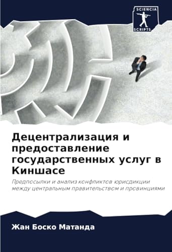 Децентрализация и предоставление государственных услуг в Киншасе: Предпосылки и анализ конфликтов юрисдикции между центральным правительством и ... central'nym prawitel'stwom i prowinciqmi von Sciencia Scripts