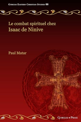 Le combat spirituel chez Isaac de Ninive (Gorgias Eastern Christian Studies, Band 68) von Gorgias Press LLC