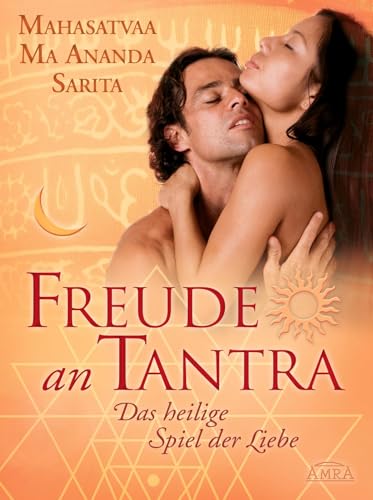 Freude an Tantra. Das Heilige Spiel der Liebe Freude an Tantra. Das Heilige Spiel der Liebe von AMRA Verlag