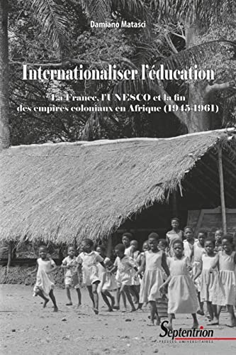 Internationaliser l'éducation: La France, l'UNESCO et la fin des empires coloniaux en Afrique (1945-1961) von PU SEPTENTRION