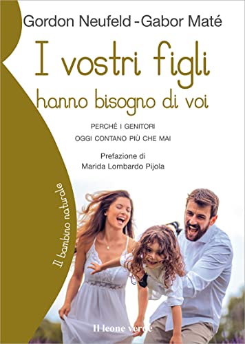 I vostri figli hanno bisogno di voi: Perché i genitori oggi contano più che mai (Il bambino naturale, Band 16) von Il leone verde Edizioni