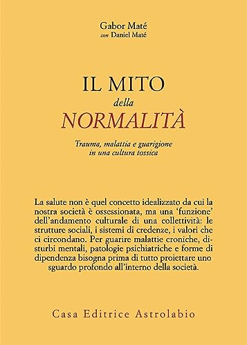 Il mito della normalità. Trauma, malattia e guarigione in una cultura tossica (Psiche e coscienza)