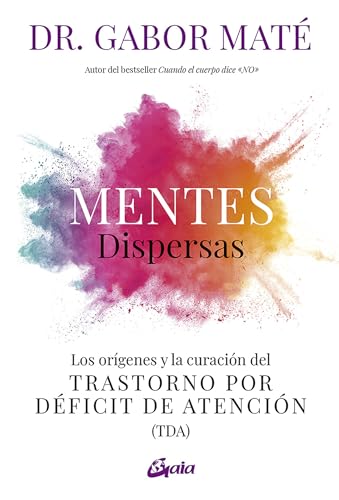 Mentes dispersas: Los orígenes y la curación del Trastorno por Déficit de Atención (TDA) (Psicoemoción) von Gaia