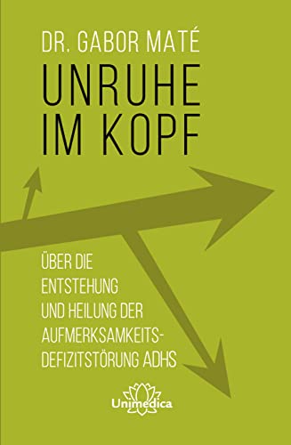Unruhe im Kopf: Über die Entstehung und Heilung der Aufmerksamkeitsdefizitstörungen ADHS von Unimedica