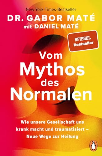 Vom Mythos des Normalen: Wie unsere Gesellschaft uns krank macht und traumatisiert – Neue Wege zur Heilung - New York Times und Spiegel Bestseller jetzt im Taschenbuch von Penguin Verlag
