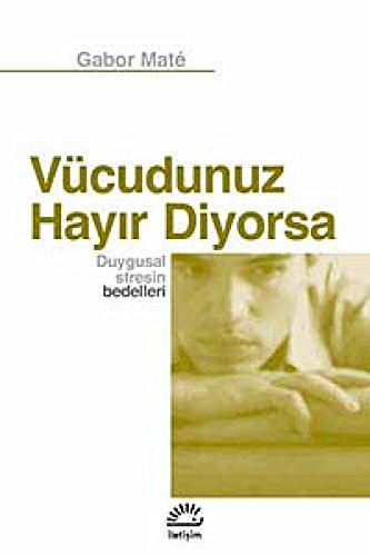 Vücudunuz Hayir Diyorsa: Duygusal Stresin Bedelleri von İletişim Yayınları