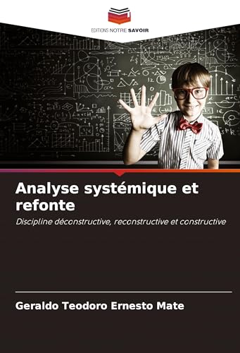 Analyse systémique et refonte: Discipline déconstructive, reconstructive et constructive von Editions Notre Savoir