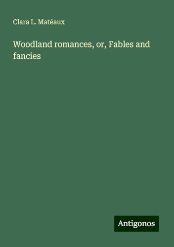 Woodland romances, or, Fables and fancies