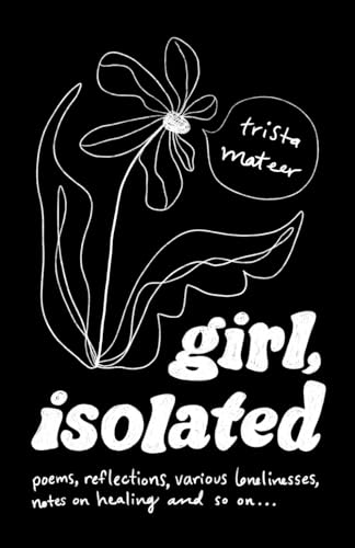 girl, isolated: poems, notes on healing, etc. von Independently published