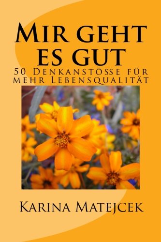 Mir geht es gut: 50 Denkanstöße für mehr Lebensqualität von CreateSpace Independent Publishing Platform