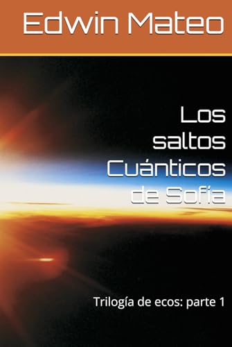 Los saltos Cuánticos de Sofía: trilogía de ecos: parte 1 von Independently published
