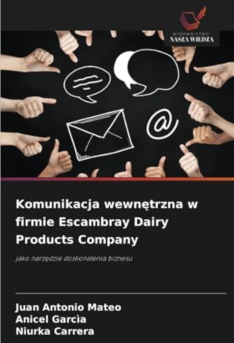 Komunikacja wewnętrzna w firmie Escambray Dairy Products Company: jako narzędzie doskonalenia biznesu: jako narz¿dzie doskonalenia biznesu von Wydawnictwo Nasza Wiedza