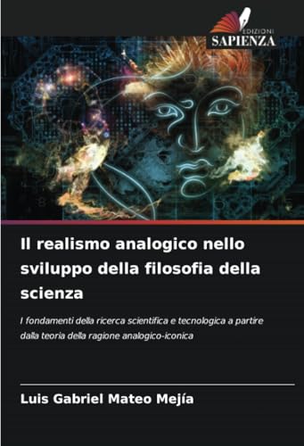 Il realismo analogico nello sviluppo della filosofia della scienza: I fondamenti della ricerca scientifica e tecnologica a partire dalla teoria della ragione analogico-iconica von Edizioni Sapienza