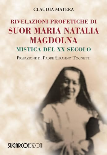 Rivelazioni profetiche di suor Maria Natalia Magdolna. Mistica del XX secolo von SugarCo