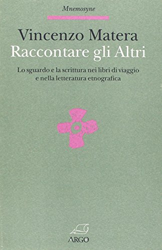 Raccontare gli altri. Lo sguardo e la scrittura nei libri di viaggio e nella letteratura etnografica (Mnemosyne) von Argo