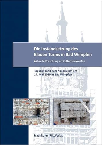 Die Instandsetzung des Blauen Turms in Bad Wimpfen.: Aktuelle Forschung an Kulturdenkmalen. Tagungsband zum Kolloquium am 17. Mai 2019 in Bad Wimpfen.