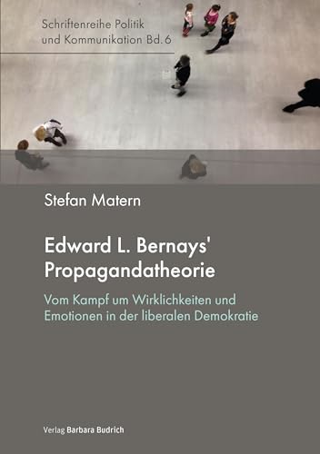 Edward L. Bernays’ Propagandatheorie: Vom Kampf um Wirklichkeiten und Emotionen in der liberalen Demokratie (Politik und Kommunikation) von Verlag Barbara Budrich
