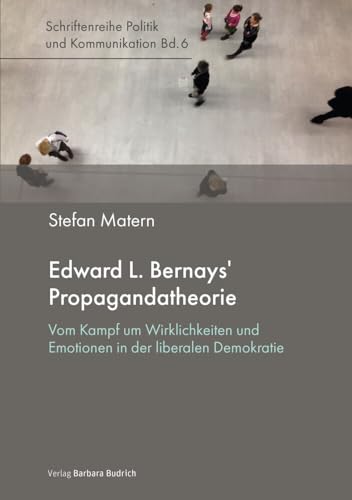 Edward L. Bernays’ Propagandatheorie: Vom Kampf um Wirklichkeiten und Emotionen in der liberalen Demokratie (Politik und Kommunikation) von Budrich