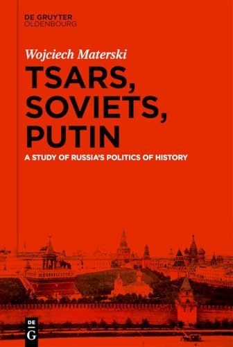 Tsars, Soviets, Putin: A Study of Russia’s Politics of History von De Gruyter Oldenbourg