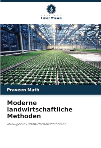 Moderne landwirtschaftliche Methoden: Intelligente Landwirtschaftstechniken von Verlag Unser Wissen