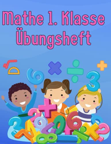 Mathe 1. Klasse Übungsheft: Förderheft um Denken und Rechnen spielend zu fordern Mathe 1. Klasse Übungsheft: Förderheft um Denken und Rechnen spielend zu fordern