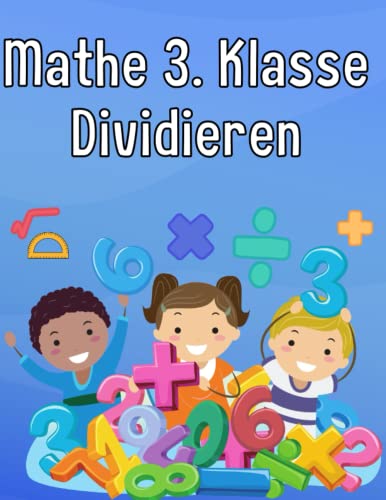 Mathe 3. Klasse Dividieren: Übungsheft um Denken und Rechnen spielend zu fordern Mathe 3. Klasse Dividieren: Übungsheft um Denken und Rechnen spielend zu fordern