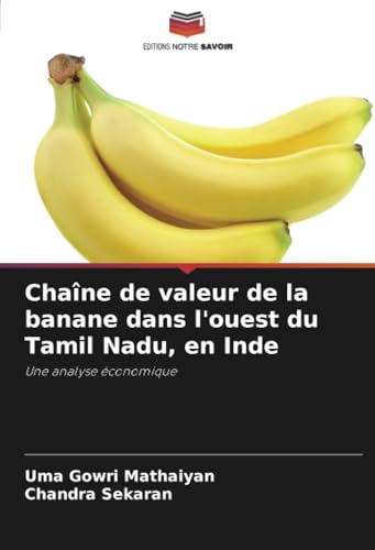Chaîne de valeur de la banane dans l'ouest du Tamil Nadu, en Inde: Une analyse économique von Editions Notre Savoir