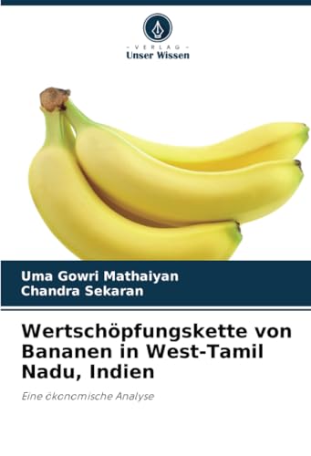 Wertschöpfungskette von Bananen in West-Tamil Nadu, Indien: Eine ökonomische Analyse von Verlag Unser Wissen