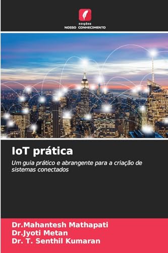 IoT prática: Um guia prático e abrangente para a criação de sistemas conectados von Edições Nosso Conhecimento