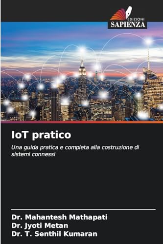 IoT pratico: Una guida pratica e completa alla costruzione di sistemi connessi von Edizioni Sapienza