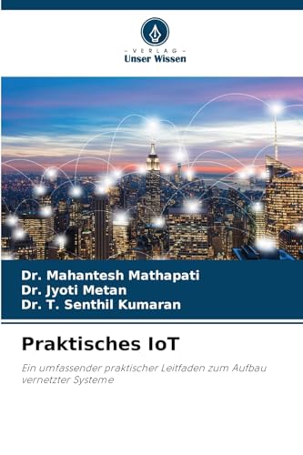 Praktisches IoT: Ein umfassender praktischer Leitfaden zum Aufbau vernetzter Systeme von Verlag Unser Wissen