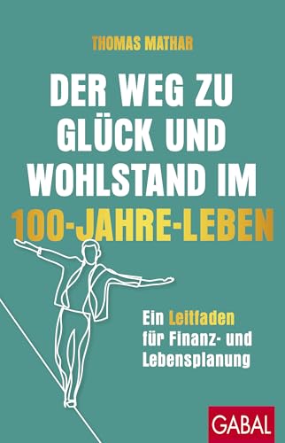 Der Weg zu Glück und Wohlstand im 100-Jahre-Leben: Ein Leitfaden für Finanz- und Lebensplanung (Dein Erfolg) von GABAL Verlag GmbH