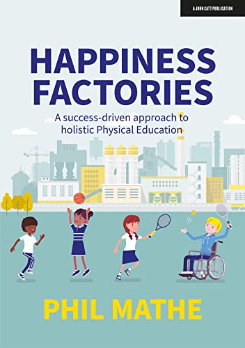 Happiness Factories: A success-driven approach to holistic Physical Education von John Catt