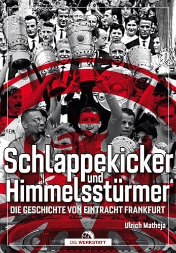 Schlappekicker & Himmelsstürmer: Die Geschichte von Eintracht Frankfurt