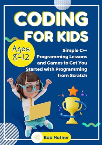Coding for Kids Ages 8-12: Simple C++ Programming Lessons and Get You Started With Programming from Scratch (Coding for Absolute Beginners) von Independently published