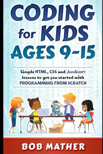 Coding for Kids Ages 9-15: Simple HTML, CSS and JavaScript lessons to get you started with Programming from Scratch (Coding for Absolute Beginners) von Independently published