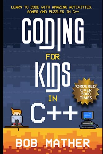 Coding for Kids in C++: Learn to Code with Amazing Activities, Games and Puzzles in C++ (Coding for Absolute Beginners)