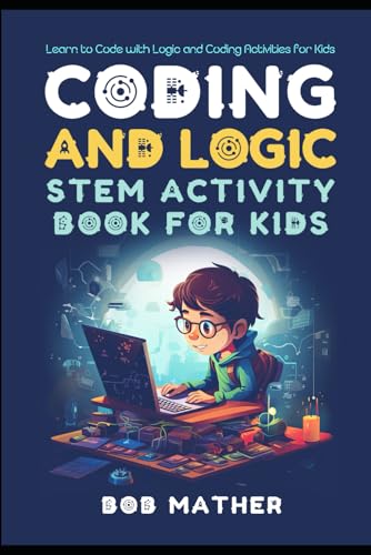 Coding & Logic STEM Activity Book for Kids: Learn to Code with Logic and Coding Activities for Kids (Coding for Absolute Beginners) von Independently published