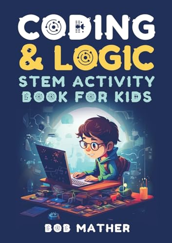 Coding & Logic STEM Activity Book for Kids: Learn to Code with Logic and Coding Activities for Kids (Coding for Absolute Beginners) von Bob Mather
