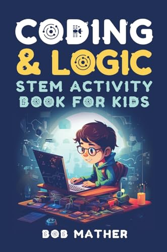 Coding & Logic STEM Activity Book for Kids: Learn to Code with Logic and Coding Activities for Kids (Coding for Absolute Beginners) von Bob Mather
